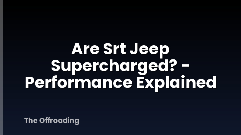 Are Srt Jeep Supercharged? - Performance Explained
