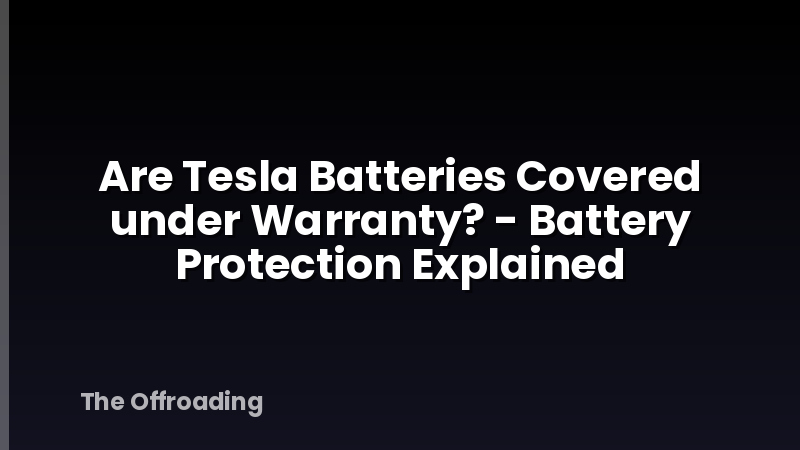 Are Tesla Batteries Covered under Warranty? - Battery Protection Explained