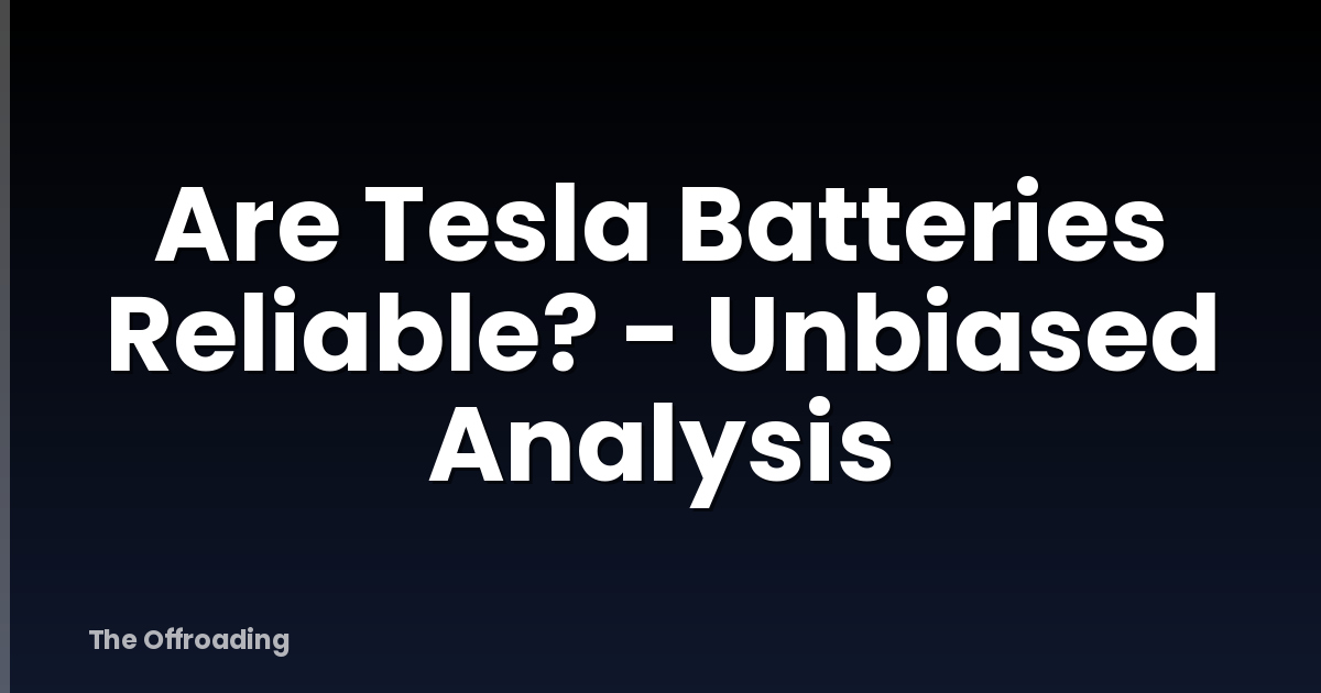 Are Tesla Batteries Reliable? - Unbiased Analysis
