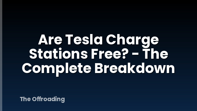 Are Tesla Charge Stations Free? - The Complete Breakdown
