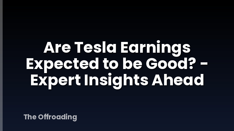 Are Tesla Earnings Expected to be Good? - Expert Insights Ahead