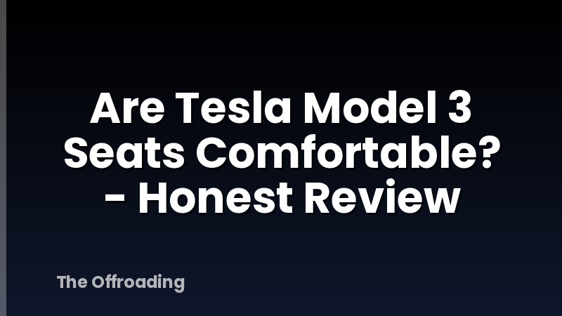 Are Tesla Model 3 Seats Comfortable? - Honest Review