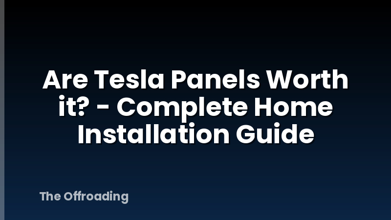 Are Tesla Panels Worth it? - Complete Home Installation Guide