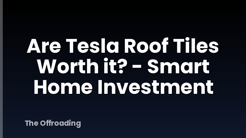Are Tesla Roof Tiles Worth it? - Smart Home Investment