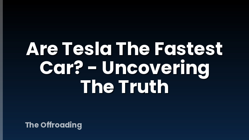 Are Tesla The Fastest Car? - Uncovering The Truth