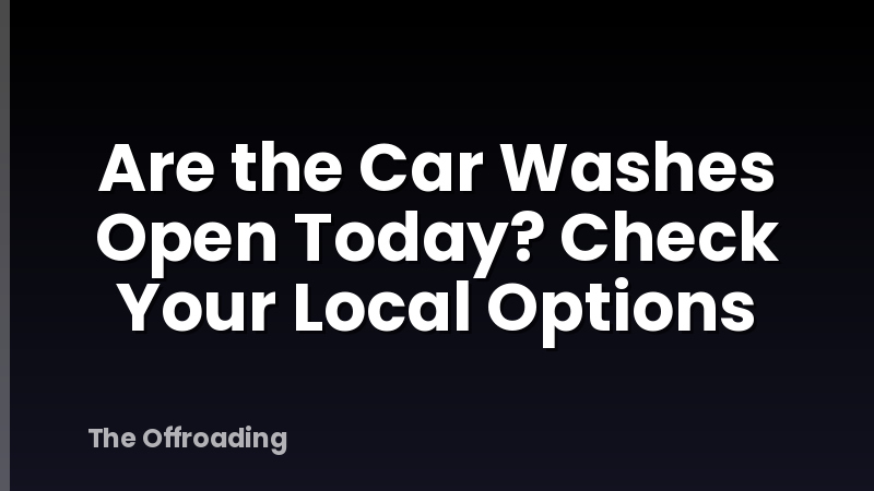 Are the Car Washes Open Today? Check Your Local Options