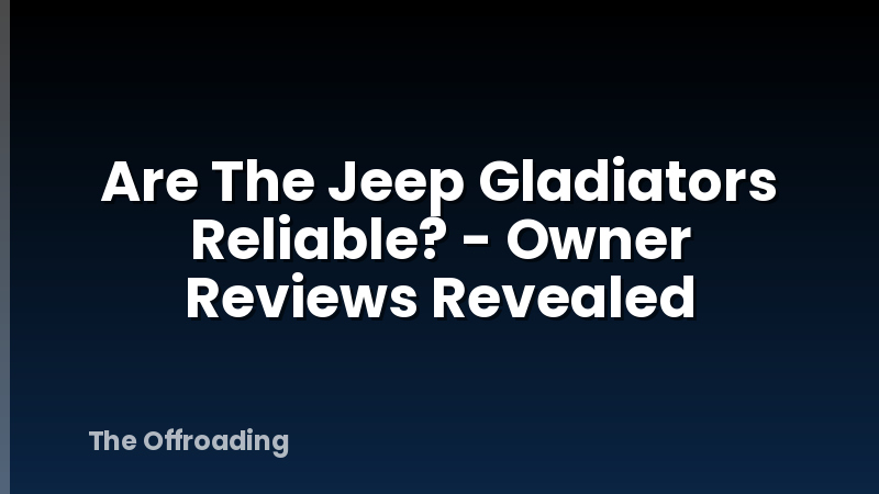 Are The Jeep Gladiators Reliable? - Owner Reviews Revealed