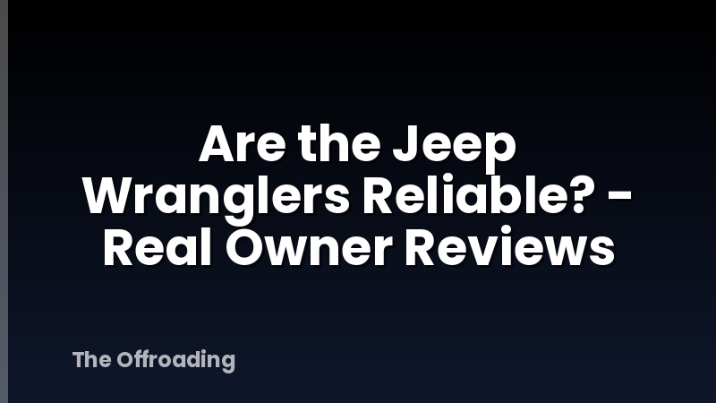 Are the Jeep Wranglers Reliable? - Real Owner Reviews