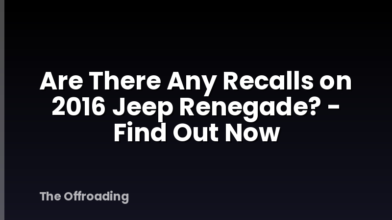 Are There Any Recalls on 2016 Jeep Renegade? - Find Out Now
