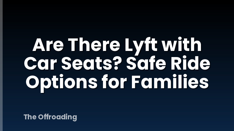 Are There Lyft with Car Seats? Safe Ride Options for Families