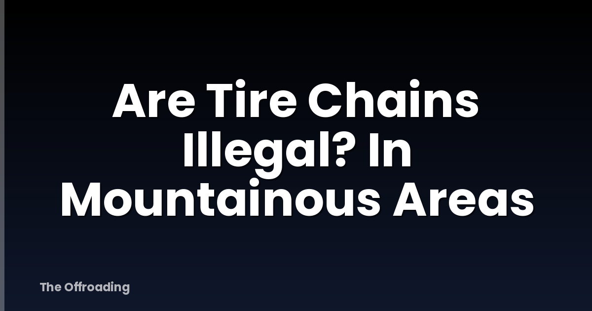 Are Tire Chains Illegal? In Mountainous Areas