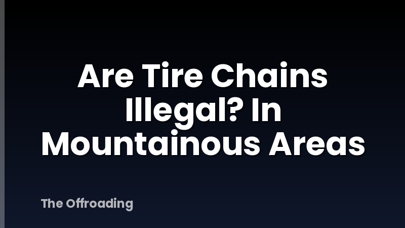 Are Tire Chains Illegal? In Mountainous Areas