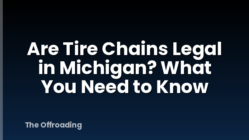 Are Tire Chains Legal in Michigan? What You Need to Know