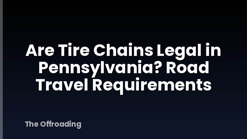 Are Tire Chains Legal in Pennsylvania? Road Travel Requirements