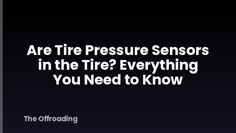 Are Tire Pressure Sensors in the Tire? Everything You Need to Know