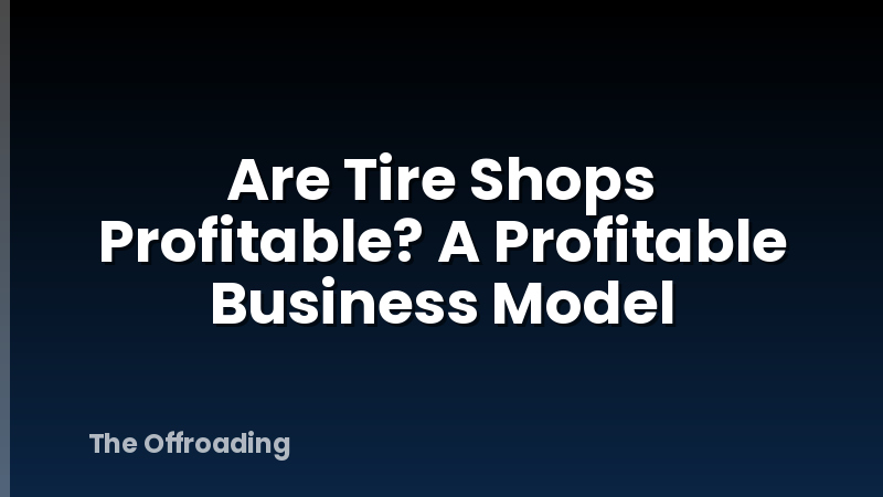 Are Tire Shops Profitable? A Profitable Business Model