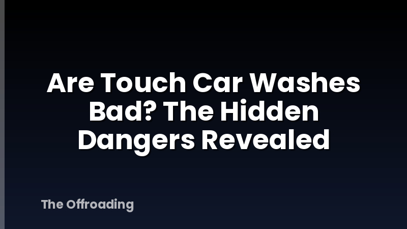 Are Touch Car Washes Bad? The Hidden Dangers Revealed