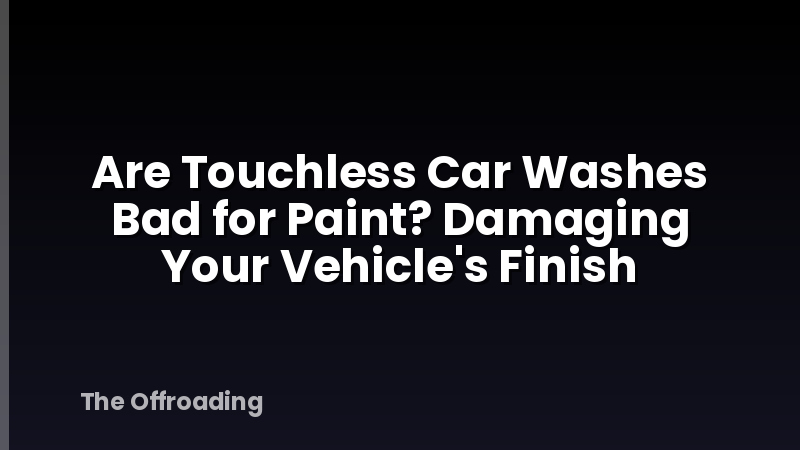 Are Touchless Car Washes Bad for Paint? Damaging Your Vehicle's Finish