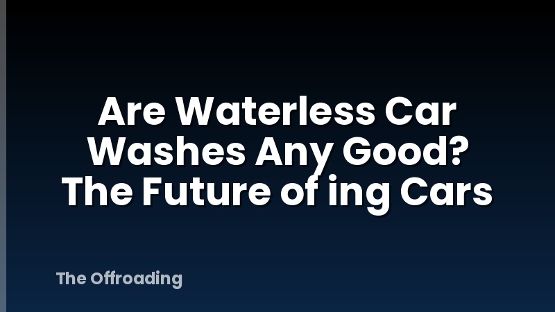 Are Waterless Car Washes Any Good? The Future of ing Cars