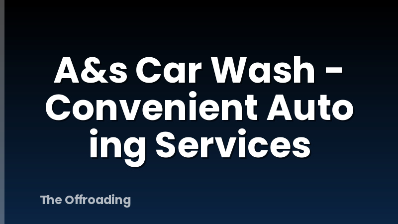 A&s Car Wash - Convenient Auto ing Services