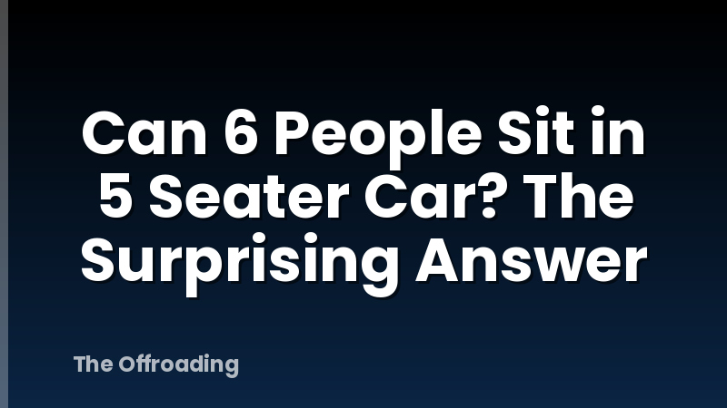 Can 6 People Sit in 5 Seater Car? The Surprising Answer