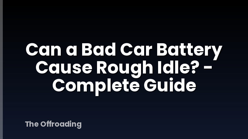 Can a Bad Car Battery Cause Rough Idle? - Complete Guide
