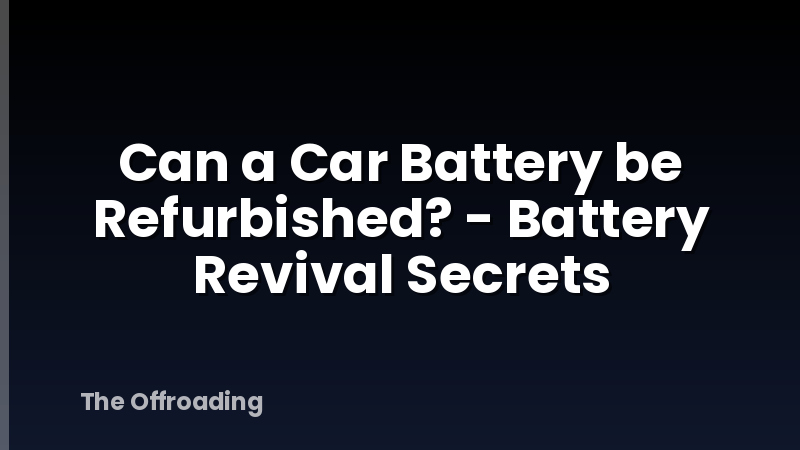 Can a Car Battery be Refurbished? - Battery Revival Secrets