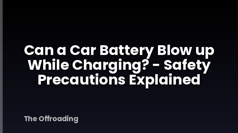 Can a Car Battery Blow up While Charging? - Safety Precautions Explained
