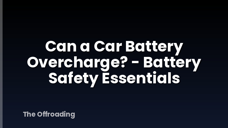 Can a Car Battery Overcharge? - Battery Safety Essentials