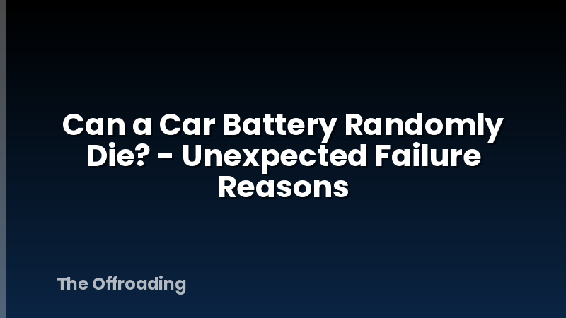 Can a Car Battery Randomly Die? - Unexpected Failure Reasons