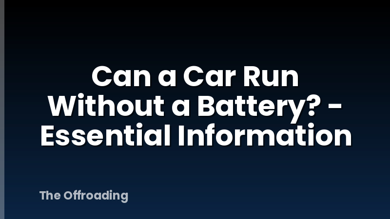 Can a Car Run Without a Battery? - Essential Information