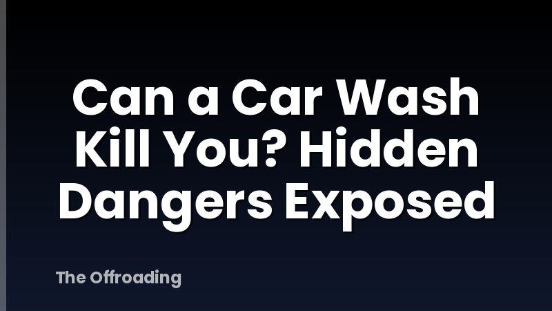 Can a Car Wash Kill You? Hidden Dangers Exposed