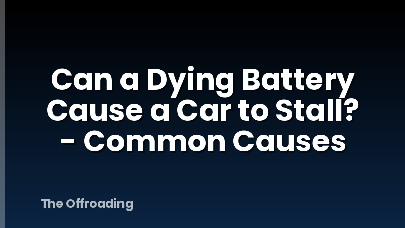 Can a Dying Battery Cause a Car to Stall? - Common Causes