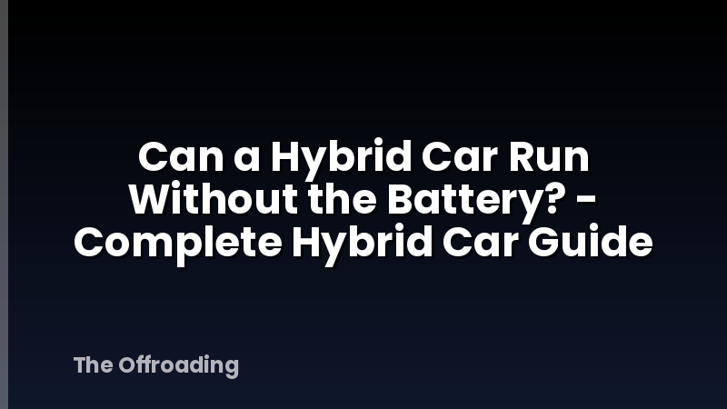 Can a Hybrid Car Run Without the Battery? - Complete Hybrid Car Guide
