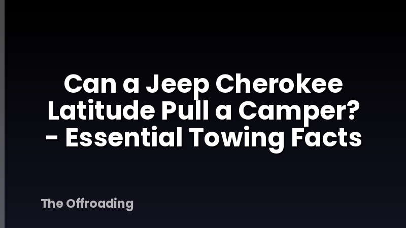 Can a Jeep Cherokee Latitude Pull a Camper? - Essential Towing Facts