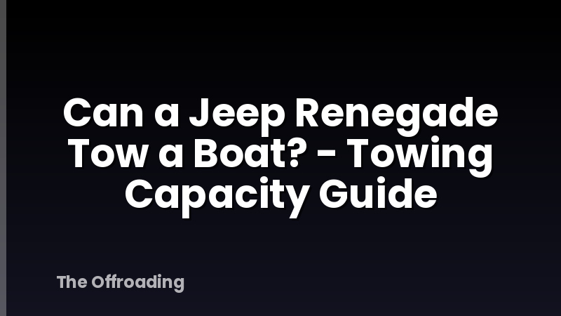 Can a Jeep Renegade Tow a Boat? - Towing Capacity Guide