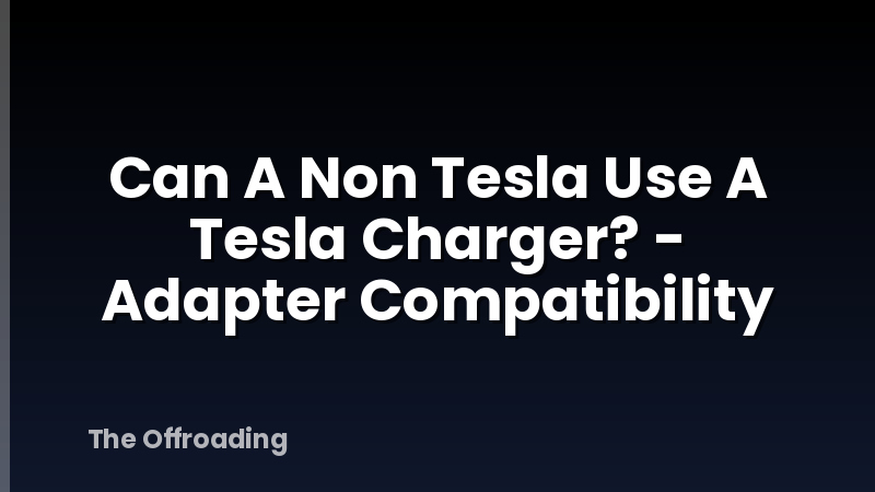 Can A Non Tesla Use A Tesla Charger? - Adapter Compatibility