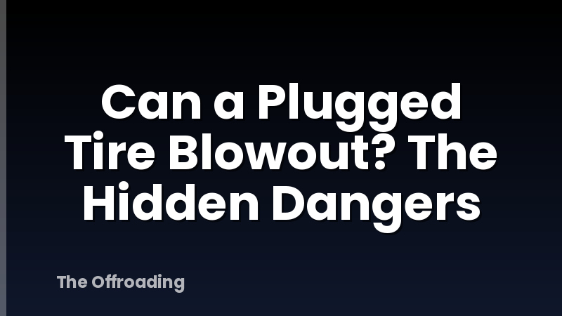 Can a Plugged Tire Blowout? The Hidden Dangers