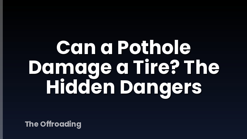 Can a Pothole Damage a Tire? The Hidden Dangers