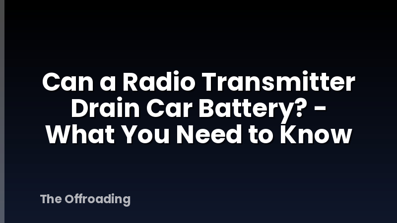 Can a Radio Transmitter Drain Car Battery? - What You Need to Know