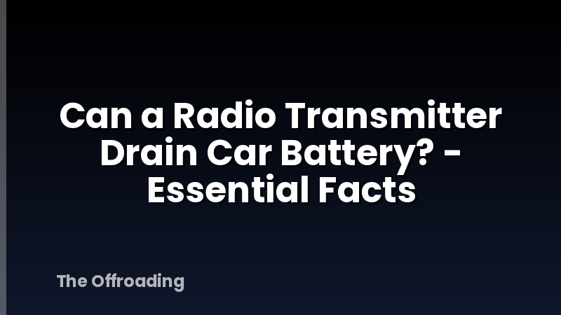 Can a Radio Transmitter Drain Car Battery? - Essential Facts
