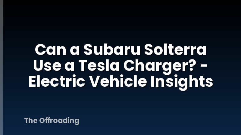 Can a Subaru Solterra Use a Tesla Charger? - Electric Vehicle Insights