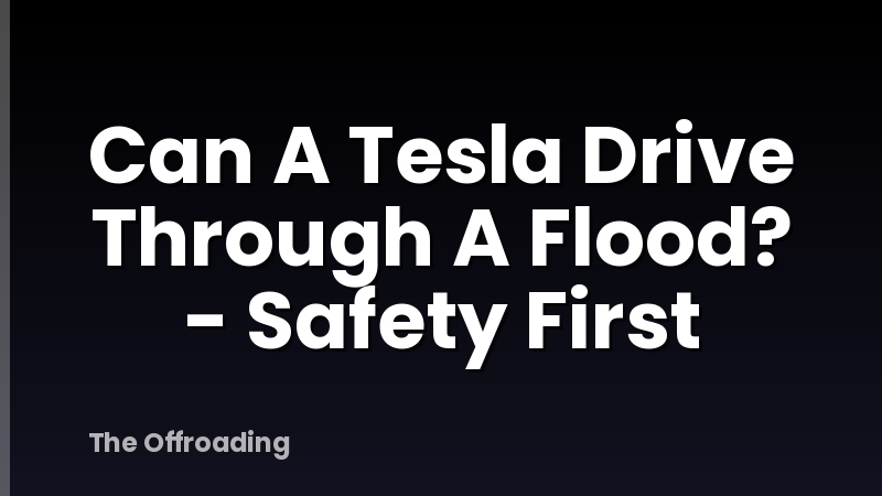 Can A Tesla Drive Through A Flood? - Safety First