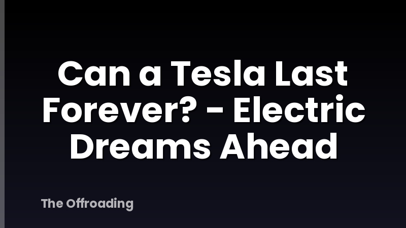 Can a Tesla Last Forever? - Electric Dreams Ahead