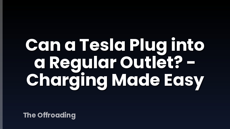Can a Tesla Plug into a Regular Outlet? - Charging Made Easy