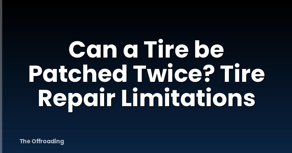 Can a Tire be Patched Twice? Tire Repair Limitations