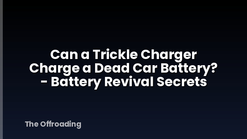 Can a Trickle Charger Charge a Dead Car Battery? - Battery Revival Secrets