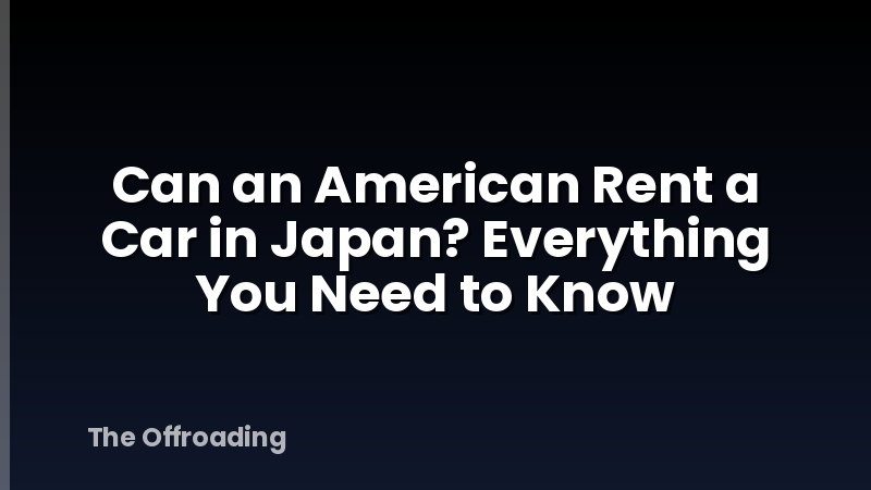 Can an American Rent a Car in Japan? Everything You Need to Know