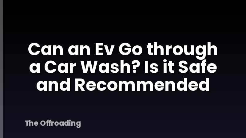 Can an Ev Go through a Car Wash? Is it Safe and Recommended