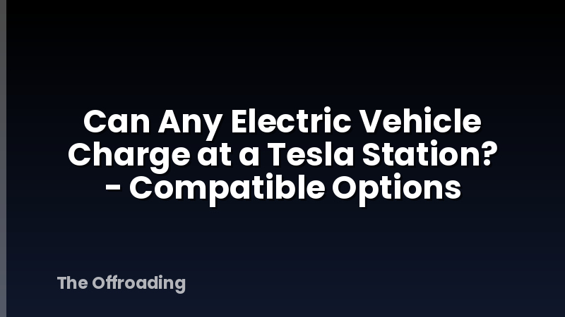 Can Any Electric Vehicle Charge at a Tesla Station? - Compatible Options